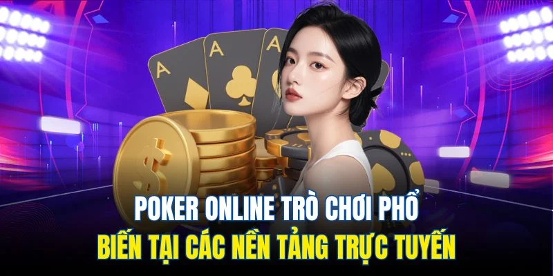 Poker online trò chơi phổ biến tại các nền tảng trực tuyến